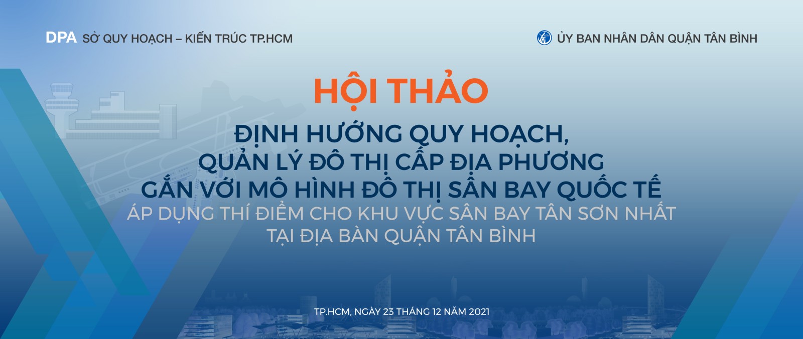 Hội thảo “Định hướng quy hoạch, quản lý đô thị cấp địa phương gắn với Mô hình Đô thị sân bay quốc tế – Áp dụng thí điểm cho khu vực sân bay Tân Sơn Nhất tại địa bàn quận Tân Bình”