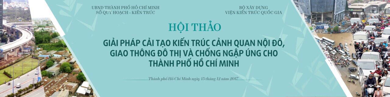 Hội thảo Giải pháp Cải tạo Kiến trúc Cảnh quan Nội đô, Giao thông Đô thị và Chống ngập úng cho TP.HCM